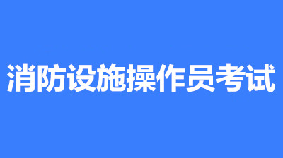 消防设施操作员考试报名